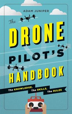 The Drone Pilot's Handbook The knowledge, the skills, the rules